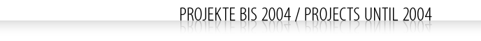 Projekte bis 2004 / Projects until 2004